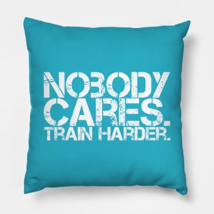 Nobody Cares. Train Harder. Pillow