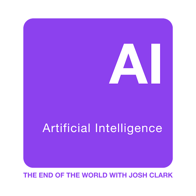 Artificial Intelligence - The End Of The World by The End Of The World with Josh Clark