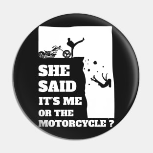 She Said Its Me Or The Motorcycle ? Funny gift print! Pin