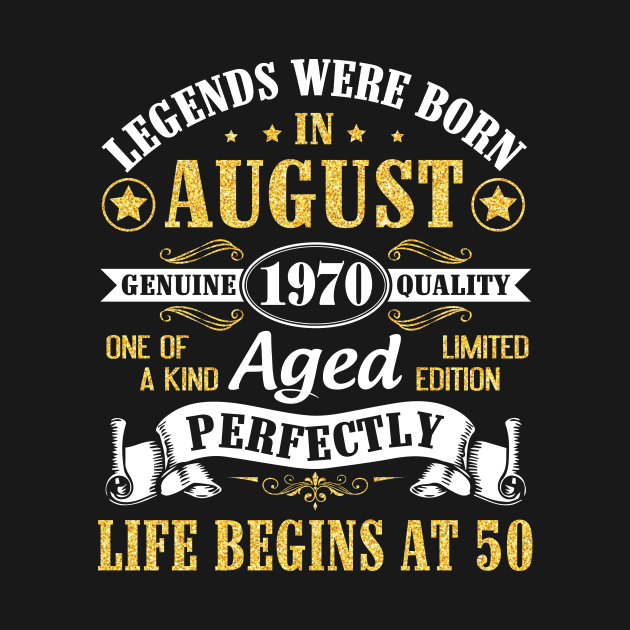 Legends Were Born In August 1970 Genuine Quality Aged Perfectly Life Begins At 50 Years Old Birthday by bakhanh123