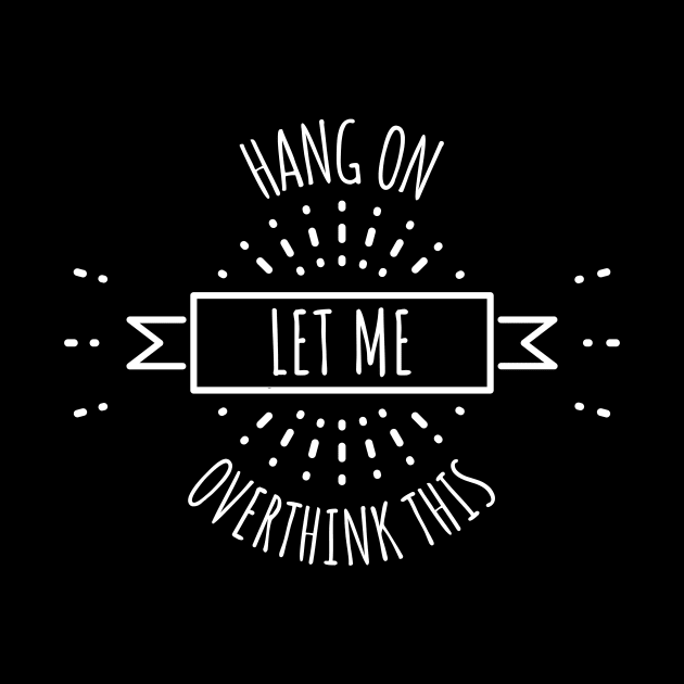 Hang On Let Me Overthink This by Hunter_c4 "Click here to uncover more designs"