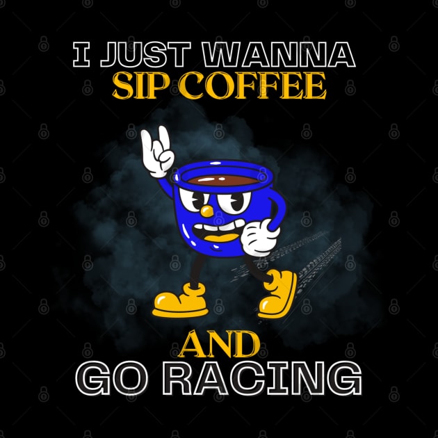 I Just Wanna Sip Coffee And Go Racing by Carantined Chao$