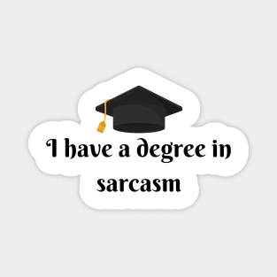 I have a degree in sarcasm Magnet