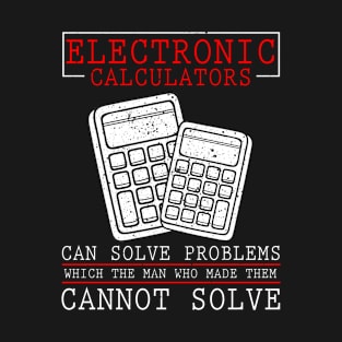 Electronic calculators can solve problems funny T-Shirt