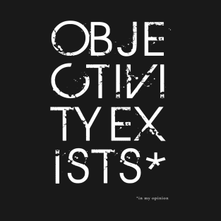 Objectivity Exists* in my opinion T-Shirt