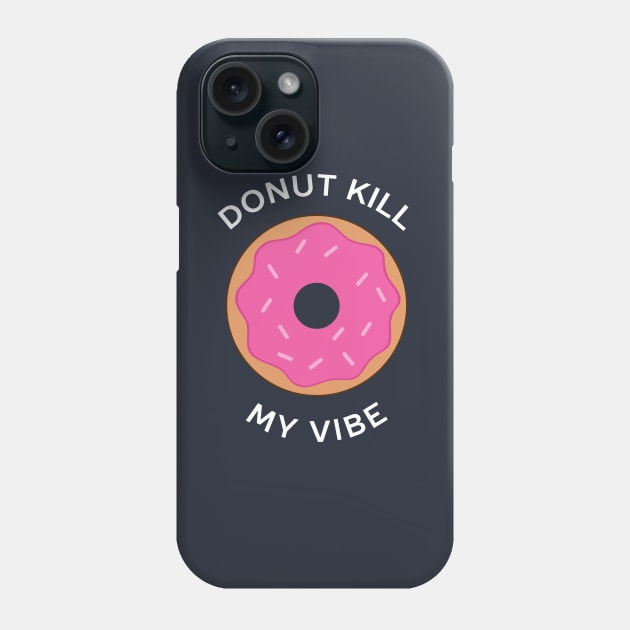 Funny Donut Kill My Vibe Pun T-Shirt Phone Case by happinessinatee