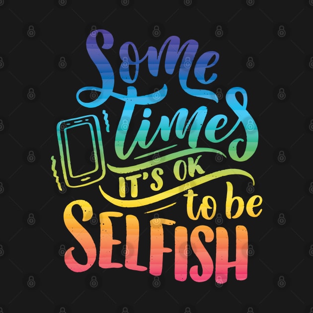 Some times it's ok to be selfish - Motivational quote by Teefold