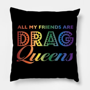 All My Friends Are Drag Queens Pillow