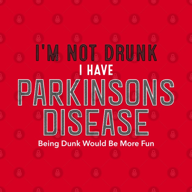 I'm Not Drunk I Have Parkinsons Disease by SteveW50