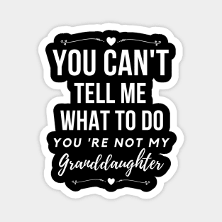 You can't tell me,what to do you're not my granddaughter, grandkids Magnet