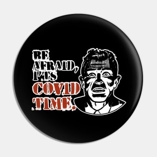 Be afraid, it´s covid time Pin