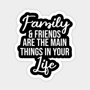 Family and friends are the main things in life Magnet