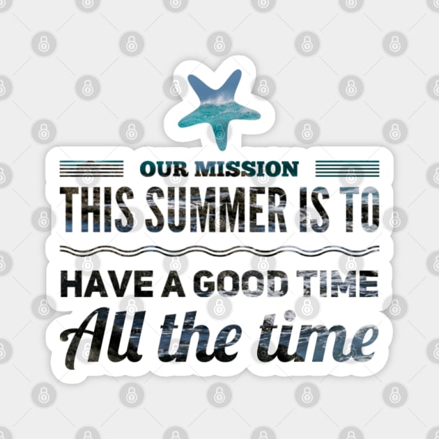 our mission this summer is to have a good time all the time starfish design Magnet by Figmenter