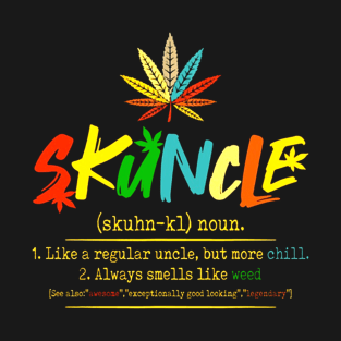 Skuncle Cannabis 1 Like a regular uncle but more chill 2 Always smells like weed T-Shirt