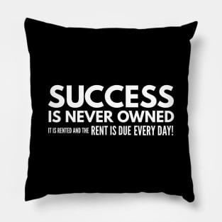Success Is Never Owned It Is Rented And The Rent Is Due Every Day - Motivational Words Pillow