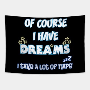 Of Course I Have Dreams, I Take Alot Of Naps Tapestry