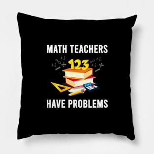 MATH TEACHERS HAVE PROBLEMS FUNNY TEACHER Pillow