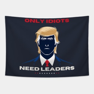 Only idiots need leaders Anti Trump Tapestry