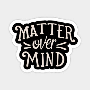 Matter over mind Magnet