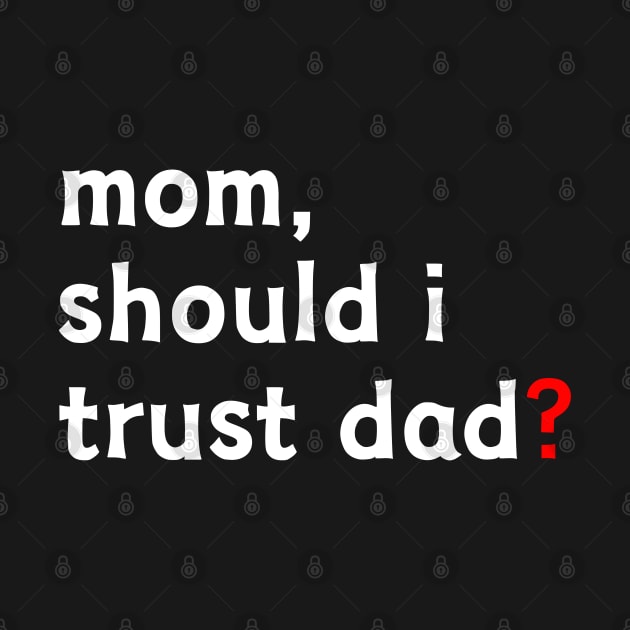 Mom, Should I Trust Dad? by UrbanCult