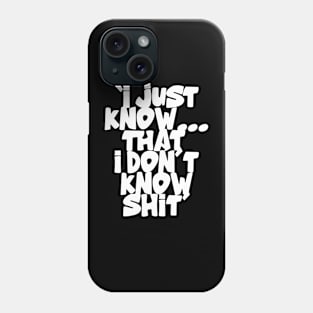 I Just know...That I Don't Know Shit Phone Case