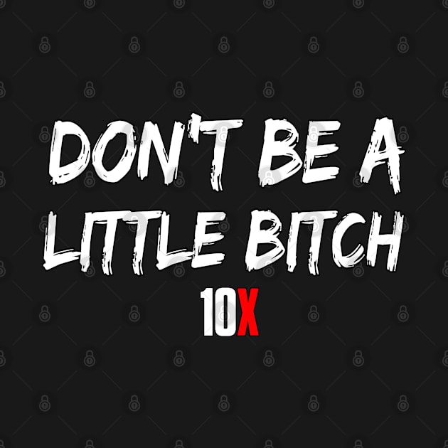 Don't Be a Little Bitch 10X by Millionaire Merch