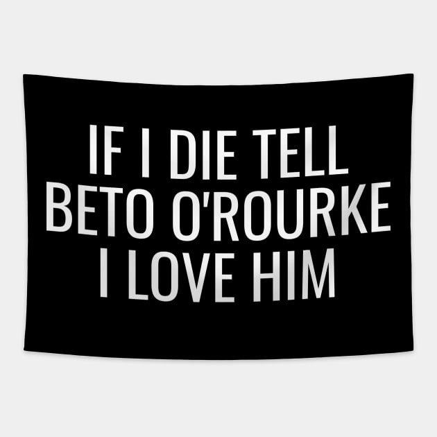 If I Die Tell Beto O'Rourke I Love Him | Beto For Texas Governor 2022 Tapestry by BlueWaveTshirts