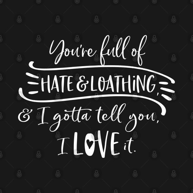 You're full of hate and loathing, and I gotta tell you, I love it. by Stars Hollow Mercantile