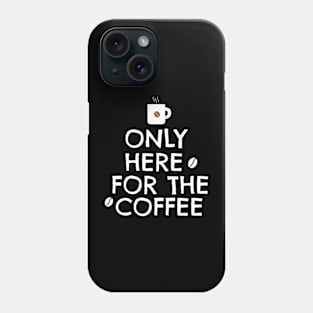 Only here for the coffee Phone Case