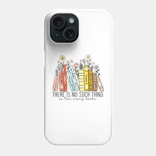 There Is No Such Thing As Too Many Books Bookworms Librarian Phone Case