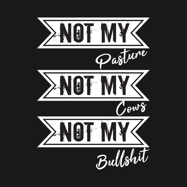 Not My Pasture Not My Cows Not My Bullsh*t, Funny Farmer Gift Idea, Wisdom Quote by StrompTees