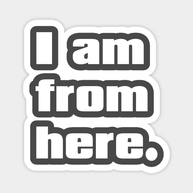 I am from here. Magnet by Eugene and Jonnie Tee's