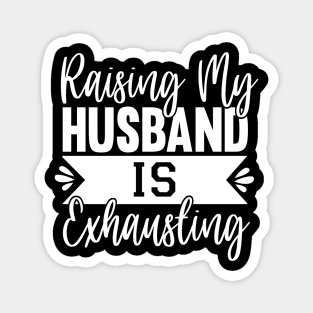 Raising My Husband Is Exhausting Magnet