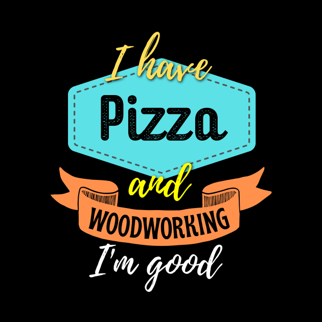 Pizza and Woodworking by ZombieTeesEtc