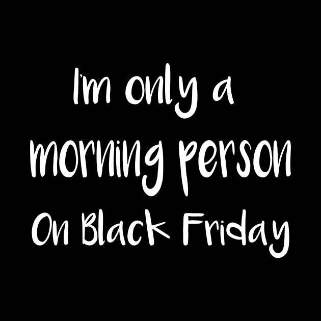 Black Friday I'm Only a Morning Person on Black Friday by StacysCellar