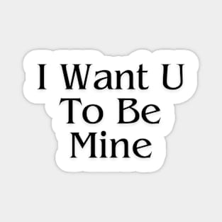 I Want U To Be Mine Valentine's Day Magnet