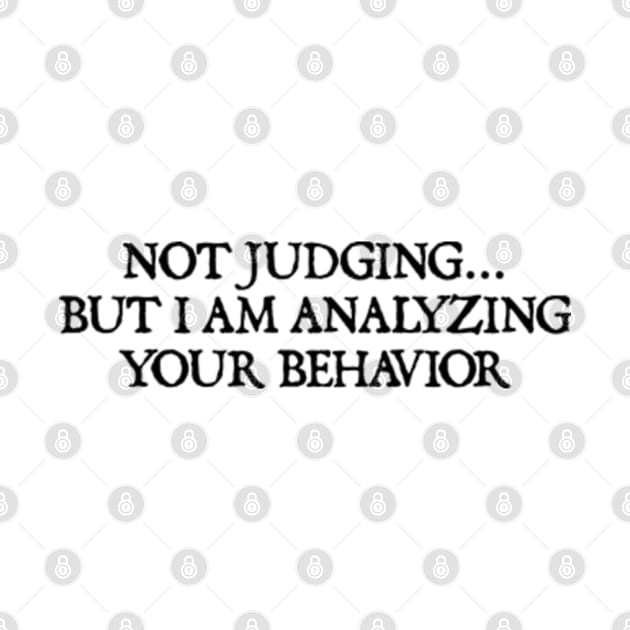 Not Judging But I Am Analyzing Your Behavior by  hal mafhoum?