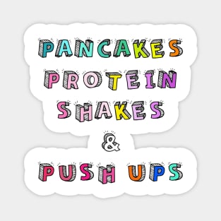 Pancakes Protein Shakes and Push Ups Magnet