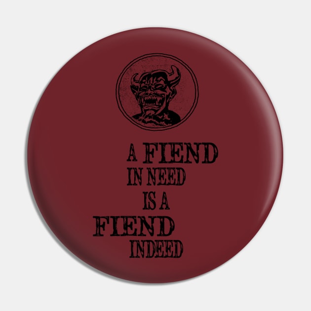 A Fiend In Need Is A Fiend Indeed Pin by BasicBeach