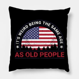 It's Weird Being The Same Age As Old People Pillow