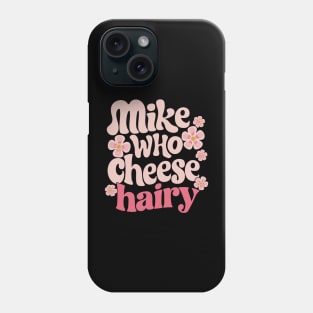 Mike who cheese hairy Phone Case