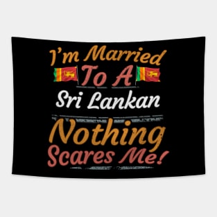 I'm Married To A Sri Lankan Nothing Scares Me - Gift for Sri Lankan From Sri Lanka Asia,Southern Asia, Tapestry