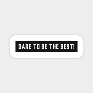 Dare To Be The Best! Magnet