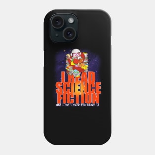 I read Science Fiction and I don't care who knows it! Phone Case