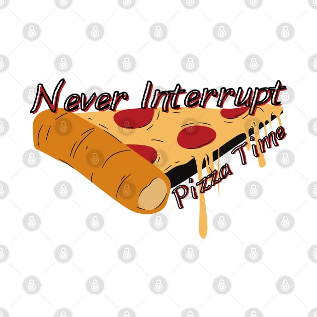 Never Interrupt Pizza Time - Never Stop Me Eating Pizza by SayWhatYouFeel