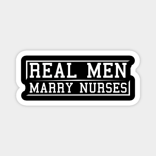 Real men Marry Nurses Magnet by Shirtglueck