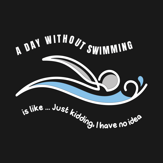 A DAY WITHOUT SWIMMING IS LIKE ... CUTE FUN SWIMMING DESIGN by KathyNoNoise