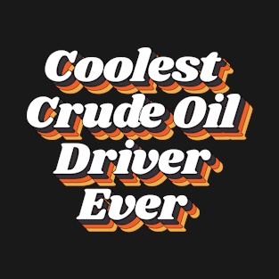 Coolest Crude Oil Driver Ever T-Shirt