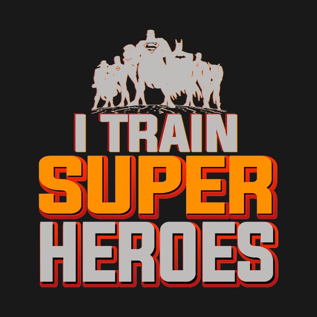 I Train Super Heroes for Teacher Dad Mom Grandpa by SkivingtonAllanss