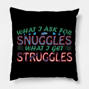 What I Ask For Snuggles What I Get Struggles Creation Pillow